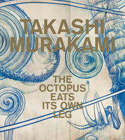 Takashi Murakami: The Octopus Eats Its Own Leg Hardcover – Illustrated, May 30, 2017